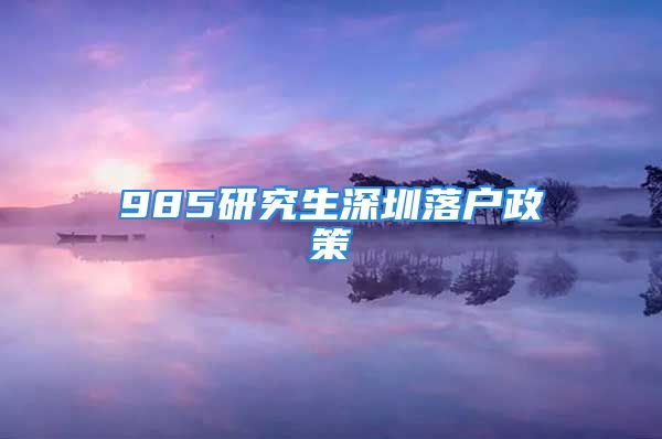 985研究生深圳落户政策