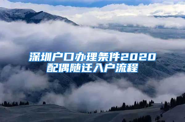 深圳户口办理条件2020配偶随迁入户流程