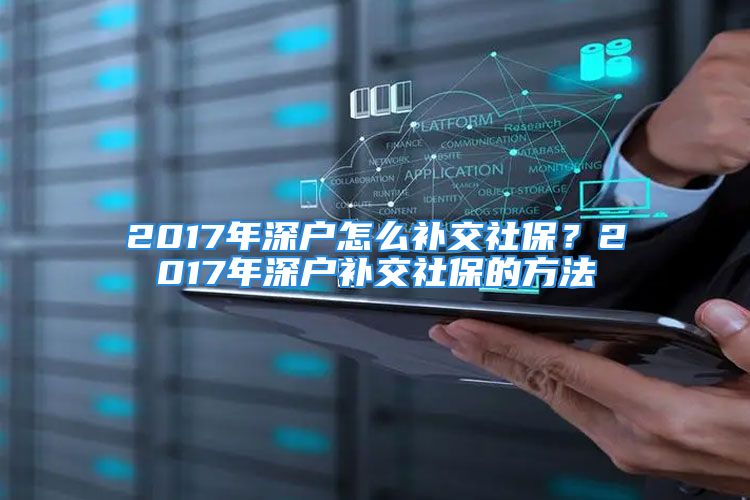 2017年深户怎么补交社保？2017年深户补交社保的方法