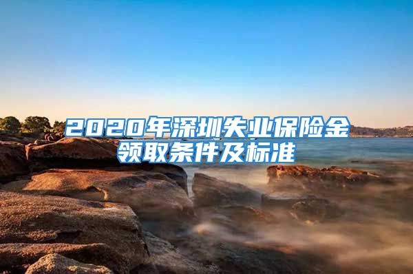 2020年深圳失业保险金领取条件及标准