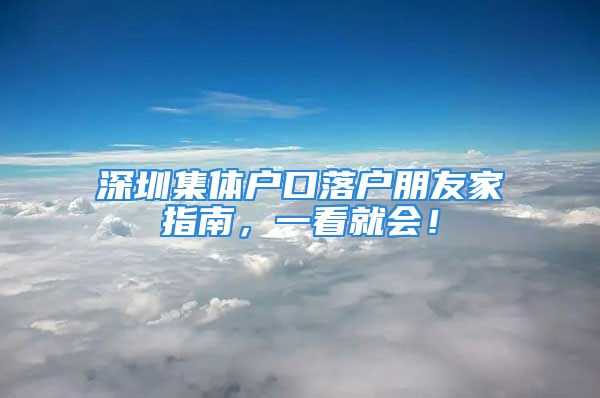 深圳集体户口落户朋友家指南，一看就会！