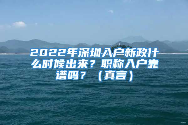 2022年深圳入户新政什么时候出来？职称入户靠谱吗？（真言）