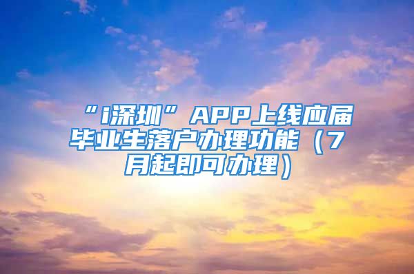 “i深圳”APP上线应届毕业生落户办理功能（7月起即可办理）