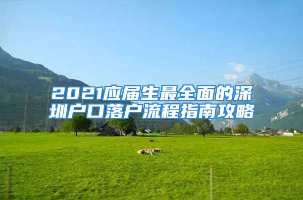 2021应届生最全面的深圳户口落户流程指南攻略