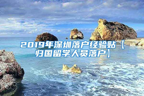 2019年深圳落户经验贴【归国留学人员落户】