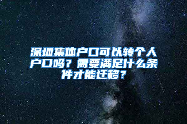 深圳集体户口可以转个人户口吗？需要满足什么条件才能迁移？