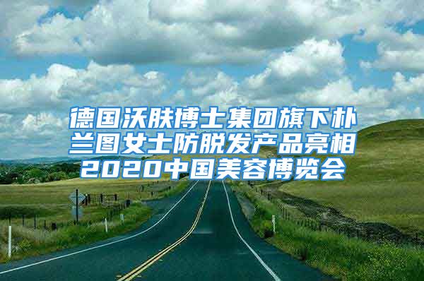 德国沃肤博士集团旗下朴兰图女士防脱发产品亮相2020中国美容博览会