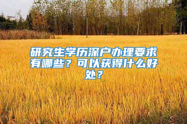 研究生学历深户办理要求有哪些？可以获得什么好处？