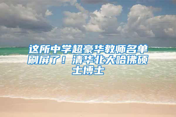 这所中学超豪华教师名单刷屏了！清华北大哈佛硕士博士