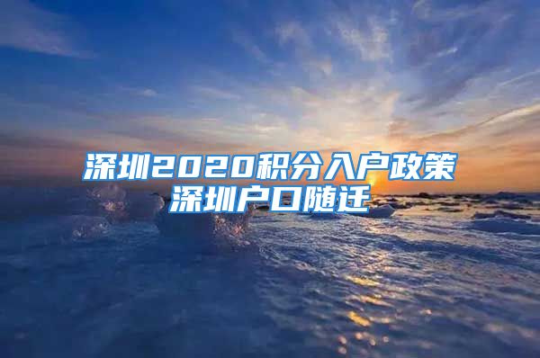 深圳2020积分入户政策深圳户口随迁