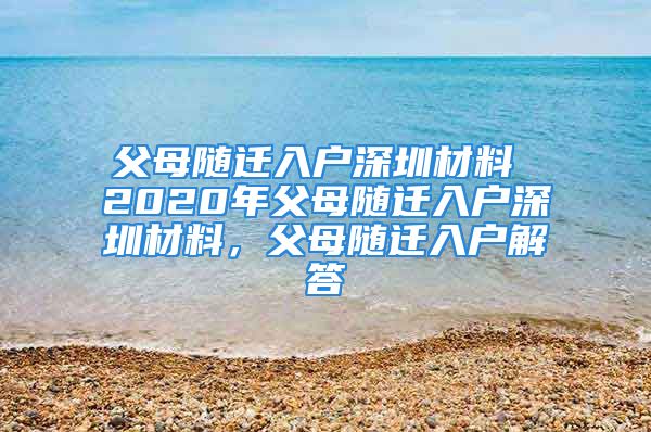 父母随迁入户深圳材料 2020年父母随迁入户深圳材料，父母随迁入户解答