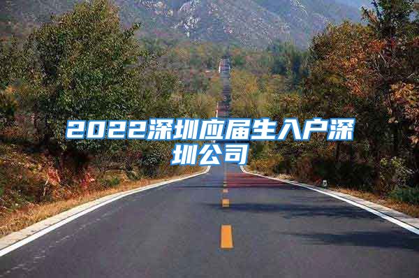 2022深圳应届生入户深圳公司