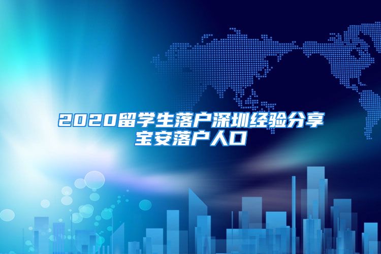 2020留学生落户深圳经验分享宝安落户人口