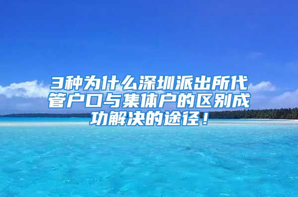 3种为什么深圳派出所代管户口与集体户的区别成功解决的途径！