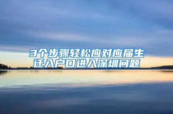 3个步骤轻松应对应届生迁入户口进入深圳问题