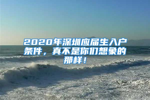 2020年深圳应届生入户条件，真不是你们想象的那样！