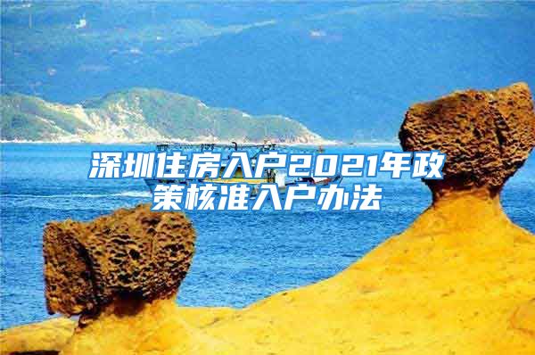 深圳住房入户2021年政策核准入户办法