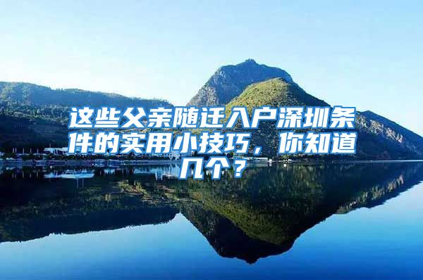 这些父亲随迁入户深圳条件的实用小技巧，你知道几个？