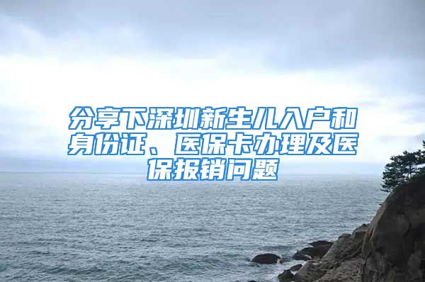 分享下深圳新生儿入户和身份证、医保卡办理及医保报销问题