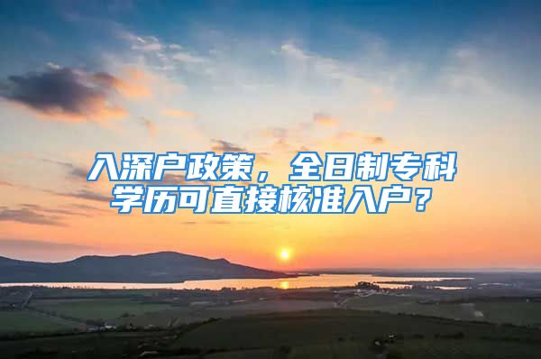 入深户政策，全日制专科学历可直接核准入户？