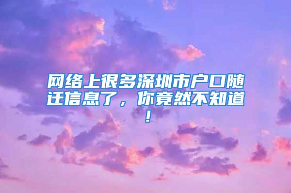 网络上很多深圳市户口随迁信息了，你竟然不知道！