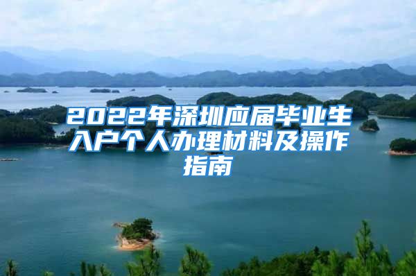 2022年深圳应届毕业生入户个人办理材料及操作指南