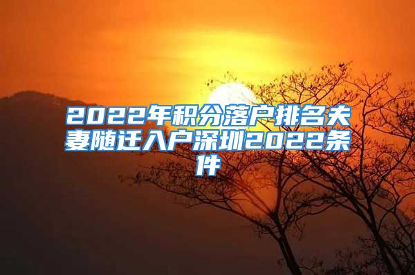 2022年积分落户排名夫妻随迁入户深圳2022条件