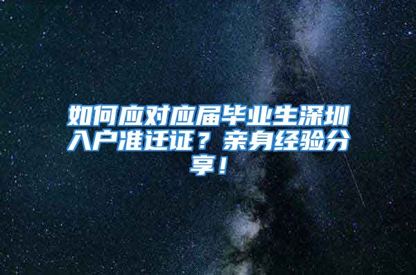 如何应对应届毕业生深圳入户准迁证？亲身经验分享！