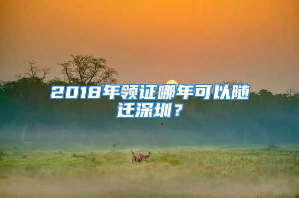 2018年领证哪年可以随迁深圳？