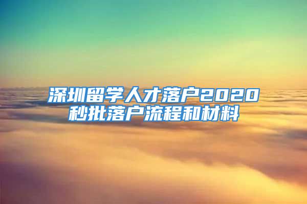 深圳留学人才落户2020秒批落户流程和材料