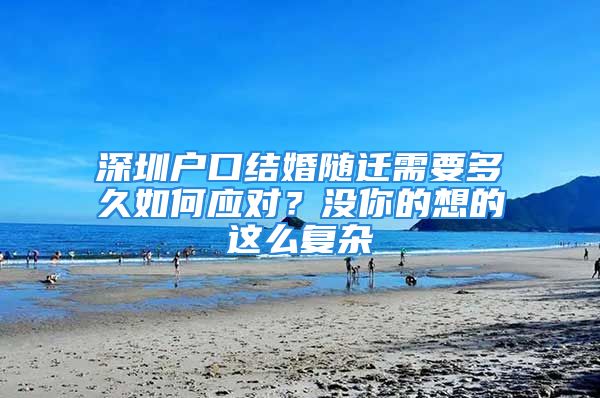 深圳户口结婚随迁需要多久如何应对？没你的想的这么复杂