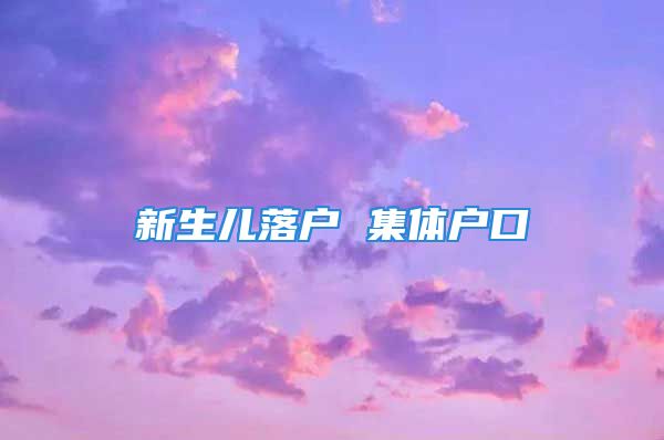 新生儿落户 集体户口