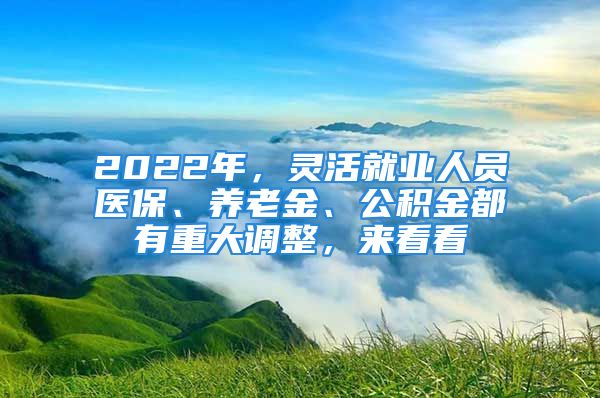 2022年，灵活就业人员医保、养老金、公积金都有重大调整，来看看