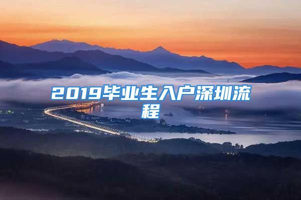 2019毕业生入户深圳流程