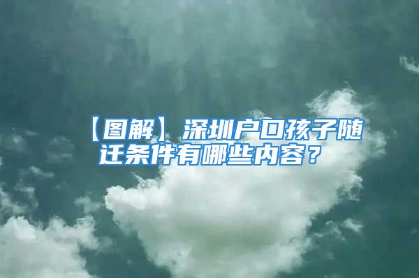 【图解】深圳户口孩子随迁条件有哪些内容？