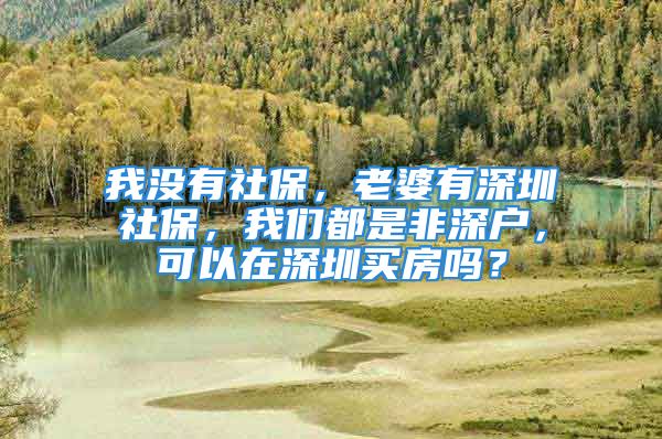 我没有社保，老婆有深圳社保，我们都是非深户，可以在深圳买房吗？