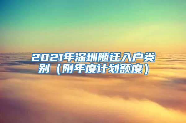 2021年深圳随迁入户类别（附年度计划额度）