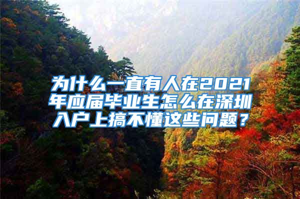 为什么一直有人在2021年应届毕业生怎么在深圳入户上搞不懂这些问题？