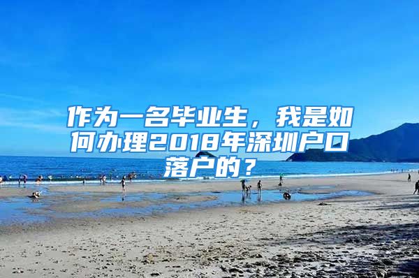 作为一名毕业生，我是如何办理2018年深圳户口落户的？