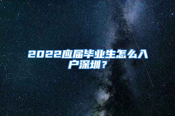 2022应届毕业生怎么入户深圳？