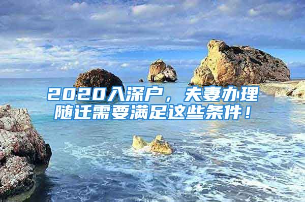 2020入深户，夫妻办理随迁需要满足这些条件！