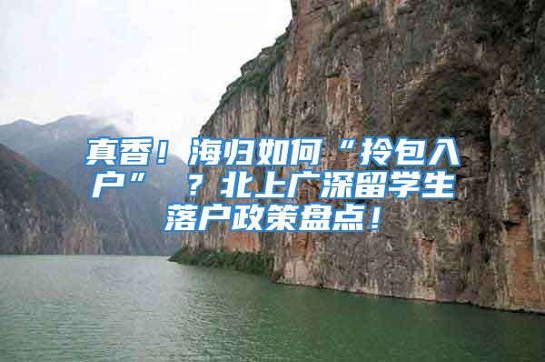 真香！海归如何“拎包入户” ？北上广深留学生落户政策盘点！