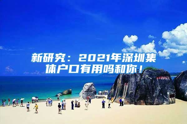 新研究：2021年深圳集体户口有用吗和你！