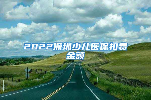 2022深圳少儿医保扣费金额