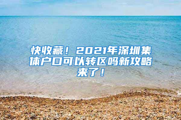 快收藏！2021年深圳集体户口可以转区吗新攻略来了！