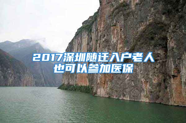 2017深圳随迁入户老人也可以参加医保