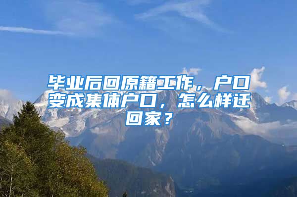 毕业后回原籍工作，户口变成集体户口，怎么样迁回家？