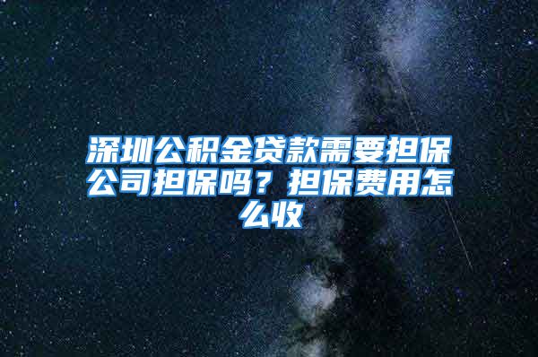 深圳公积金贷款需要担保公司担保吗？担保费用怎么收