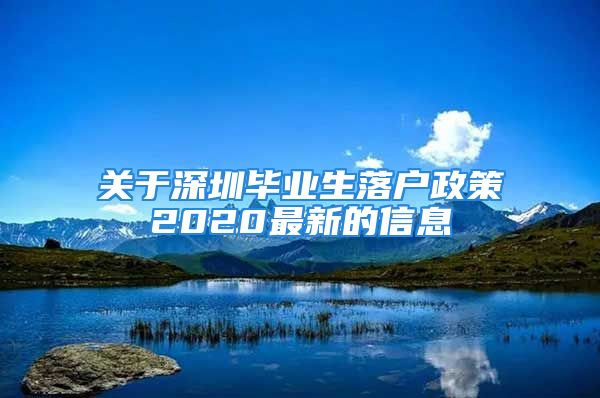 关于深圳毕业生落户政策2020最新的信息