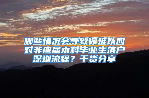 哪些情况会导致你难以应对非应届本科毕业生落户深圳流程？干货分享